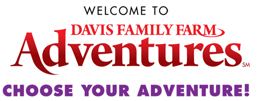 Welcome to Davis Family Farm Adventures. Choose your Adventure!